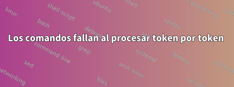 Los comandos fallan al procesar token por token