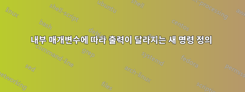 내부 매개변수에 따라 출력이 달라지는 새 명령 정의