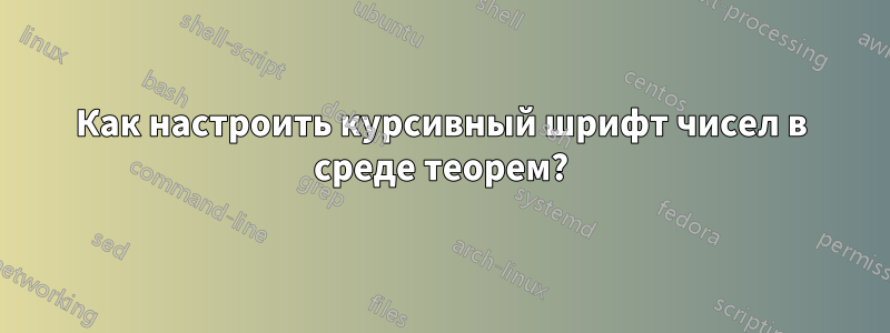 Как настроить курсивный шрифт чисел в среде теорем?
