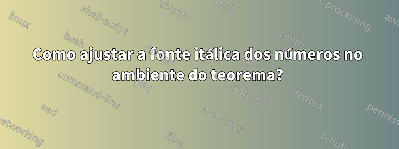 Como ajustar a fonte itálica dos números no ambiente do teorema?