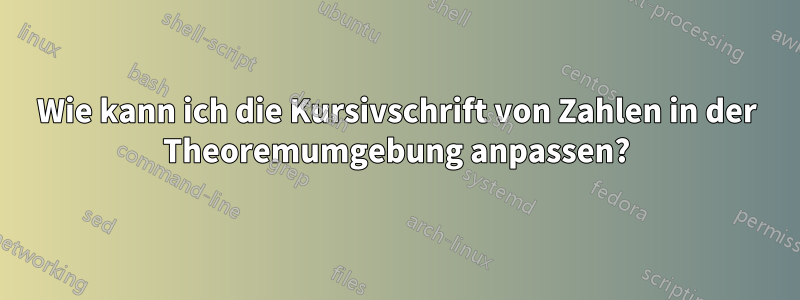 Wie kann ich die Kursivschrift von Zahlen in der Theoremumgebung anpassen?