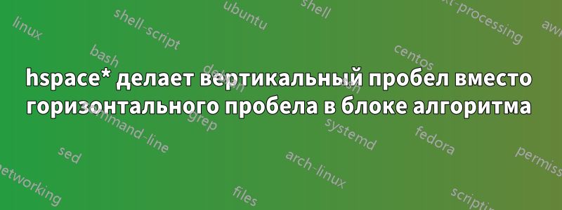 hspace* делает вертикальный пробел вместо горизонтального пробела в блоке алгоритма