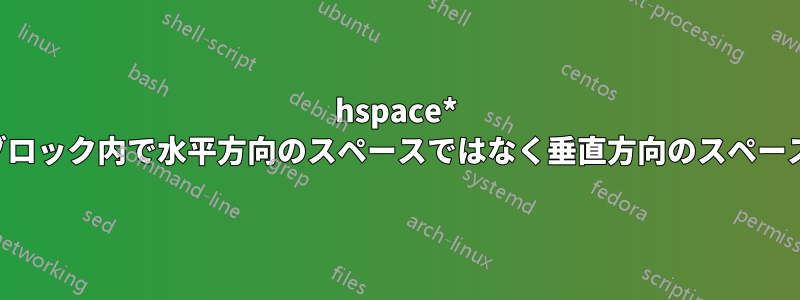 hspace* はアルゴリズムブロック内で水平方向のスペースではなく垂直方向のスペースを使用します。