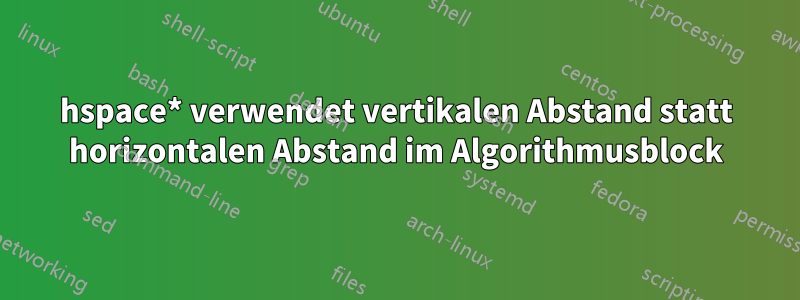 hspace* verwendet vertikalen Abstand statt horizontalen Abstand im Algorithmusblock