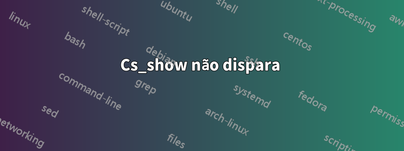 Cs_show não dispara