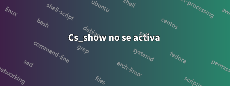 Cs_show no se activa