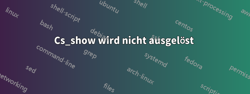 Cs_show wird nicht ausgelöst