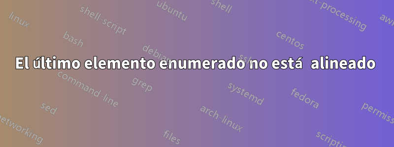 El último elemento enumerado no está alineado
