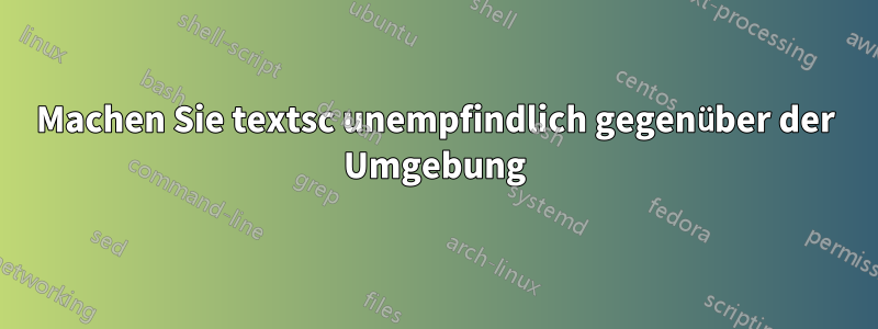 Machen Sie textsc unempfindlich gegenüber der Umgebung