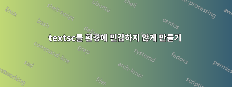 textsc를 환경에 민감하지 않게 만들기