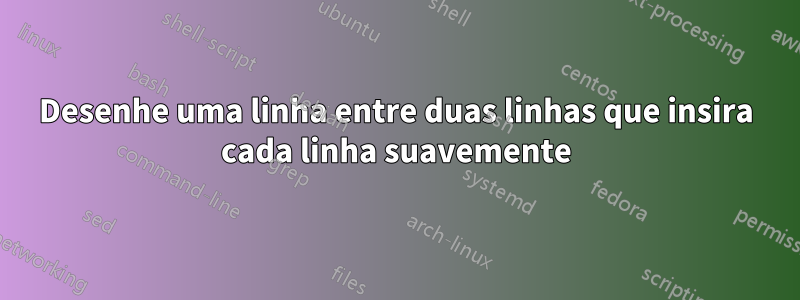 Desenhe uma linha entre duas linhas que insira cada linha suavemente