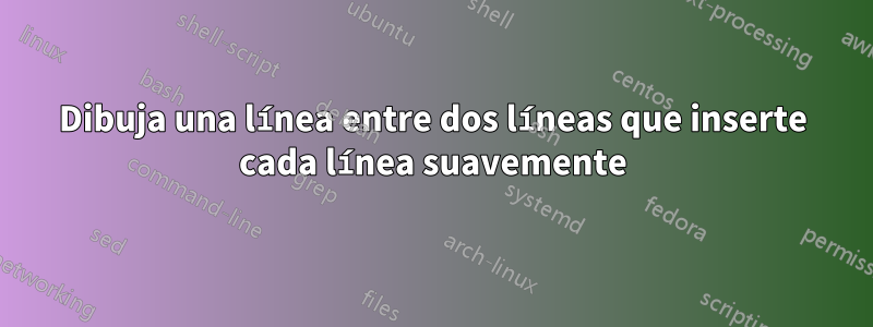 Dibuja una línea entre dos líneas que inserte cada línea suavemente