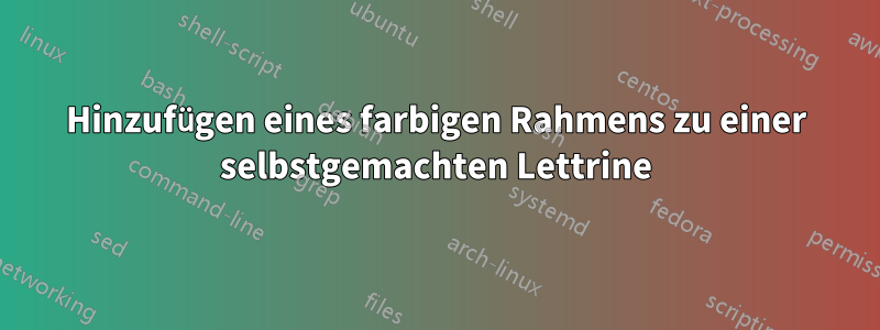 Hinzufügen eines farbigen Rahmens zu einer selbstgemachten Lettrine