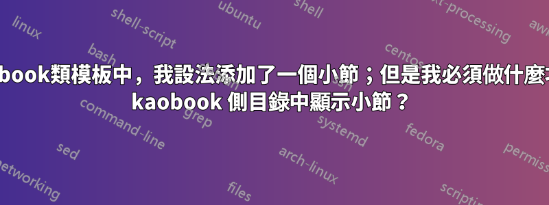 在kaobook類模板中，我設法添加了一個小節；但是我必須做什麼才能在 kaobook 側目錄中顯示小節？