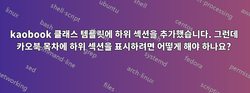 kaobook 클래스 템플릿에 하위 섹션을 추가했습니다. 그런데 카오북 목차에 하위 섹션을 표시하려면 어떻게 해야 하나요?