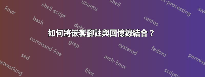 如何將嵌套腳註與回憶錄結合？
