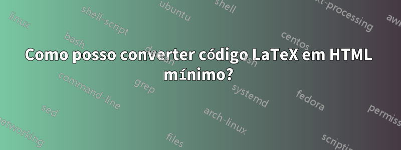 Como posso converter código LaTeX em HTML mínimo?