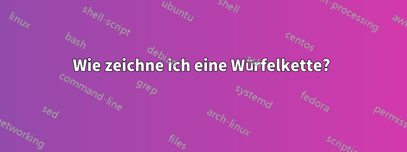 Wie zeichne ich eine Würfelkette?