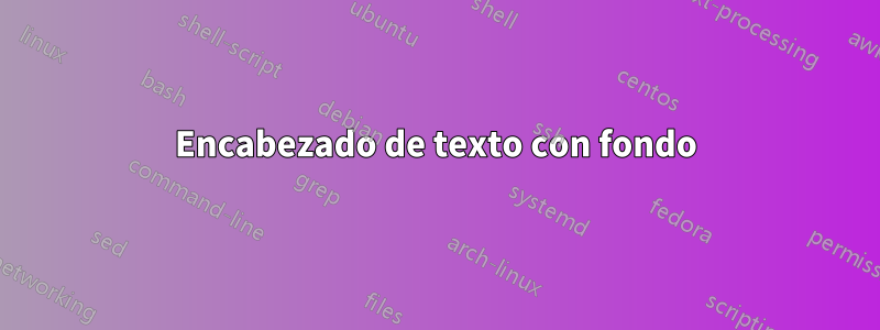 Encabezado de texto con fondo