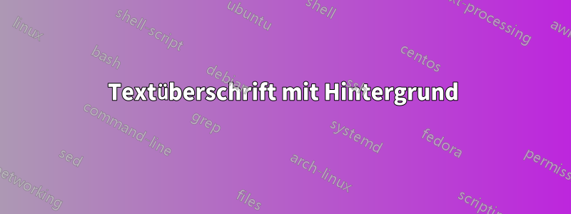 Textüberschrift mit Hintergrund