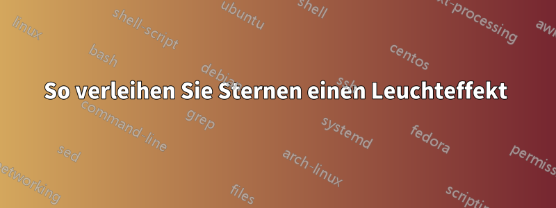 So verleihen Sie Sternen einen Leuchteffekt