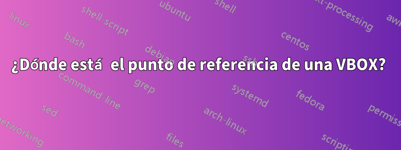 ¿Dónde está el punto de referencia de una VBOX?