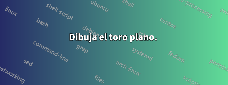 Dibuja el toro plano.