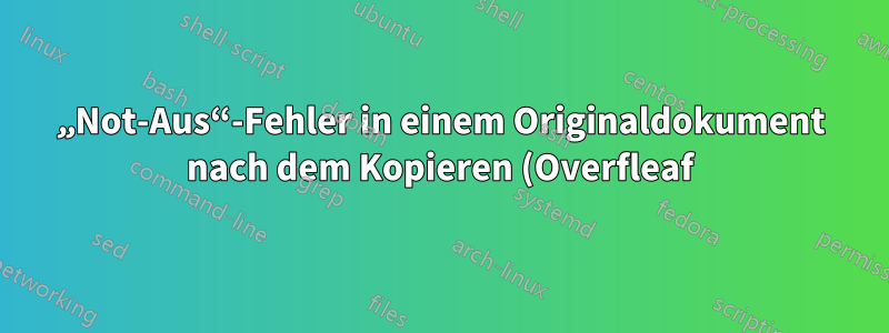„Not-Aus“-Fehler in einem Originaldokument nach dem Kopieren (Overfleaf)