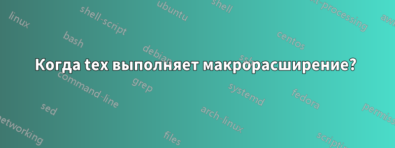 Когда tex выполняет макрорасширение?