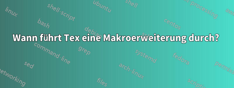 Wann führt Tex eine Makroerweiterung durch?
