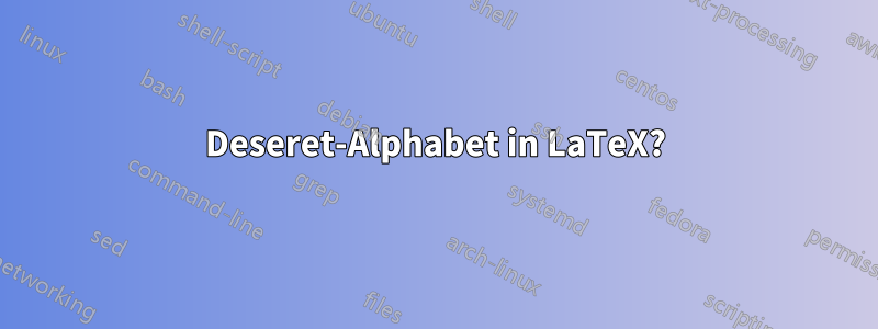 Deseret-Alphabet in LaTeX?