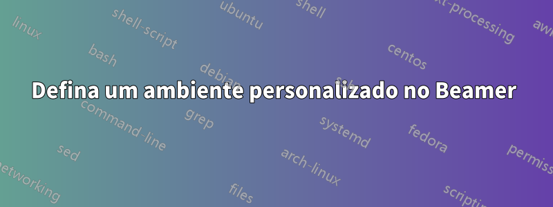 Defina um ambiente personalizado no Beamer
