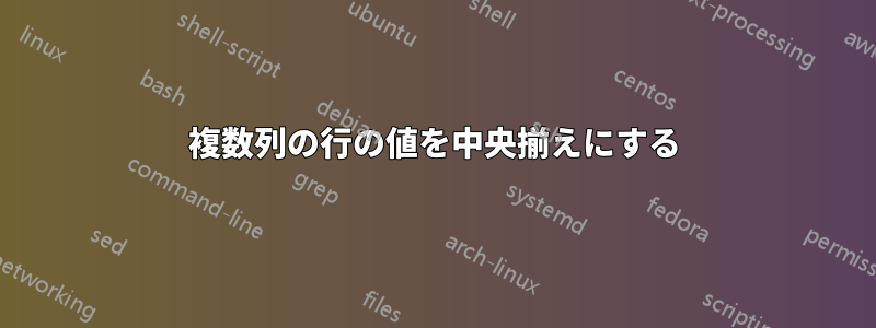 複数列の行の値を中央揃えにする
