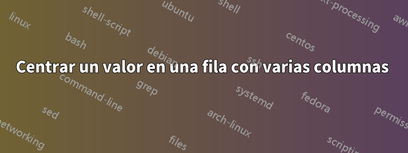 Centrar un valor en una fila con varias columnas