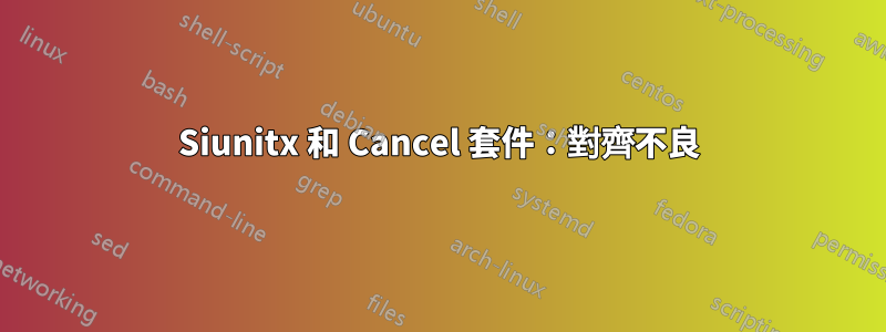 Siunitx 和 Cancel 套件：對齊不良