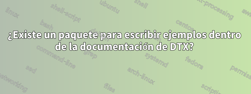 ¿Existe un paquete para escribir ejemplos dentro de la documentación de DTX?