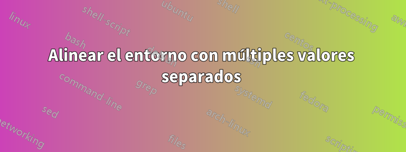 Alinear el entorno con múltiples valores separados