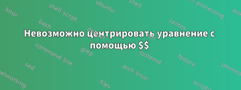 Невозможно центрировать уравнение с помощью $$