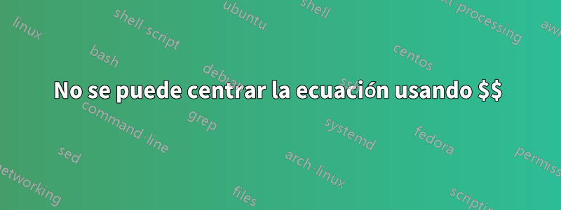 No se puede centrar la ecuación usando $$