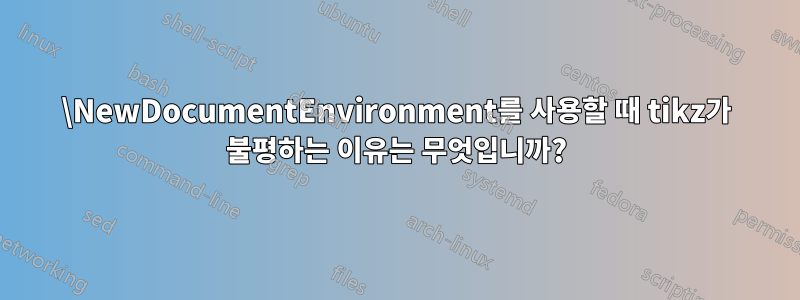 \NewDocumentEnvironment를 사용할 때 tikz가 불평하는 이유는 무엇입니까?