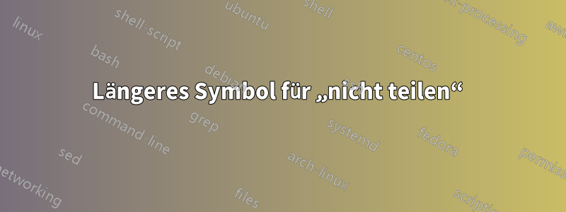 Längeres Symbol für „nicht teilen“ 