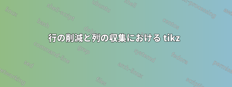 行の削減と列の収集における tikz 