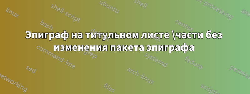 Эпиграф на титульном листе \части без изменения пакета эпиграфа