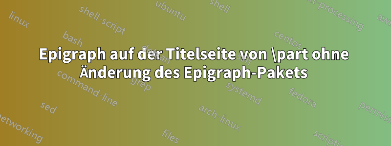 Epigraph auf der Titelseite von \part ohne Änderung des Epigraph-Pakets