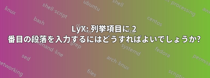 LyX: 列挙項目に 2 番目の段落を入力するにはどうすればよいでしょうか?