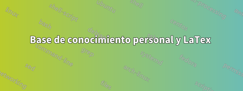 Base de conocimiento personal y LaTex