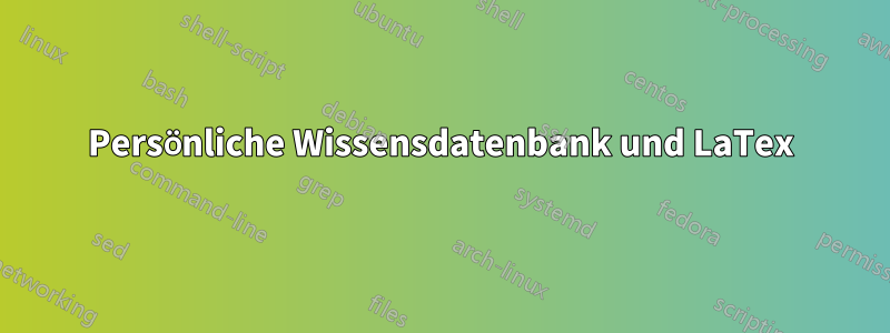 Persönliche Wissensdatenbank und LaTex