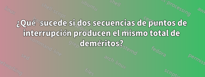 ¿Qué sucede si dos secuencias de puntos de interrupción producen el mismo total de deméritos?