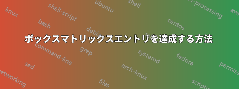 ボックスマトリックスエントリを達成する方法