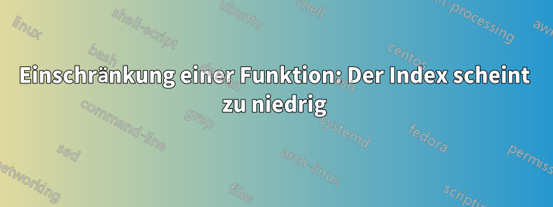 Einschränkung einer Funktion: Der Index scheint zu niedrig